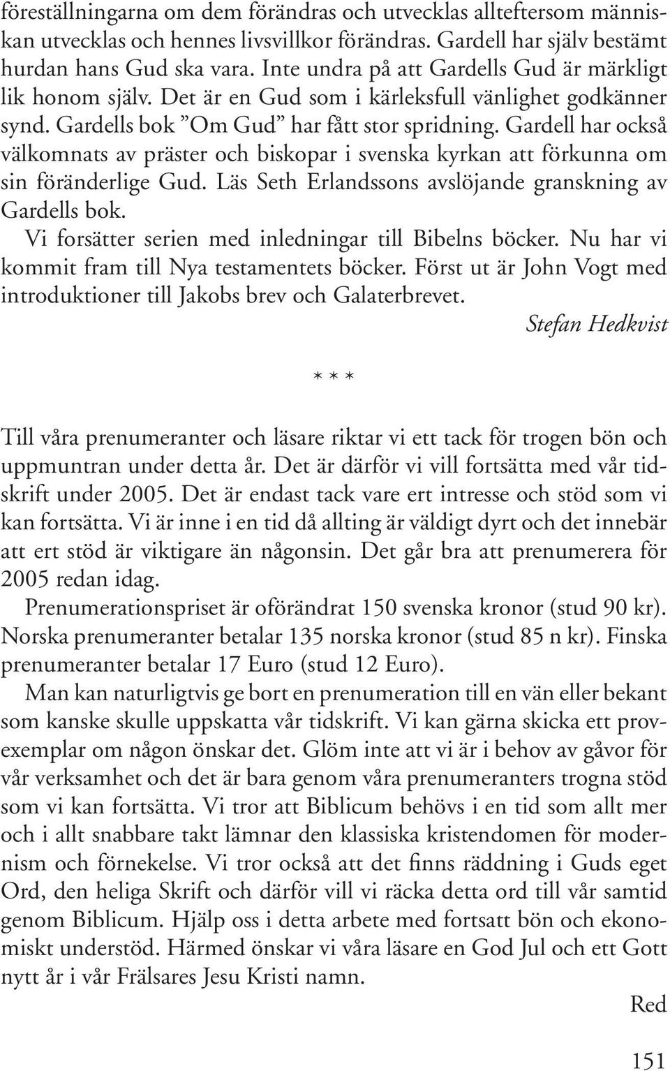 Gardell har också välkomnats av präster och biskopar i svenska kyrkan att förkunna om sin föränderlige Gud. Läs Seth Erlandssons avslöjande granskning av Gardells bok.