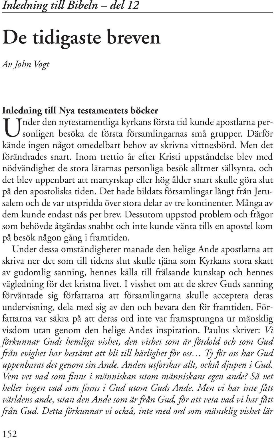 Inom trettio år efter Kristi uppståndelse blev med nödvändighet de stora lärarnas personliga besök alltmer sällsynta, och det blev uppenbart att martyrskap eller hög ålder snart skulle göra slut på