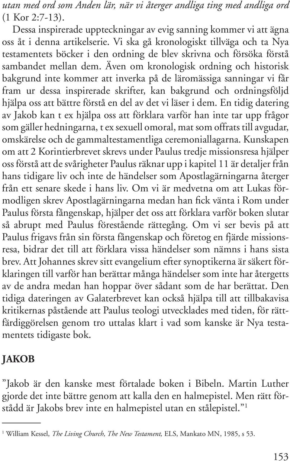 Även om kronologisk ordning och historisk bakgrund inte kommer att inverka på de läromässiga sanningar vi får fram ur dessa inspirerade skrifter, kan bakgrund och ordningsföljd hjälpa oss att bättre