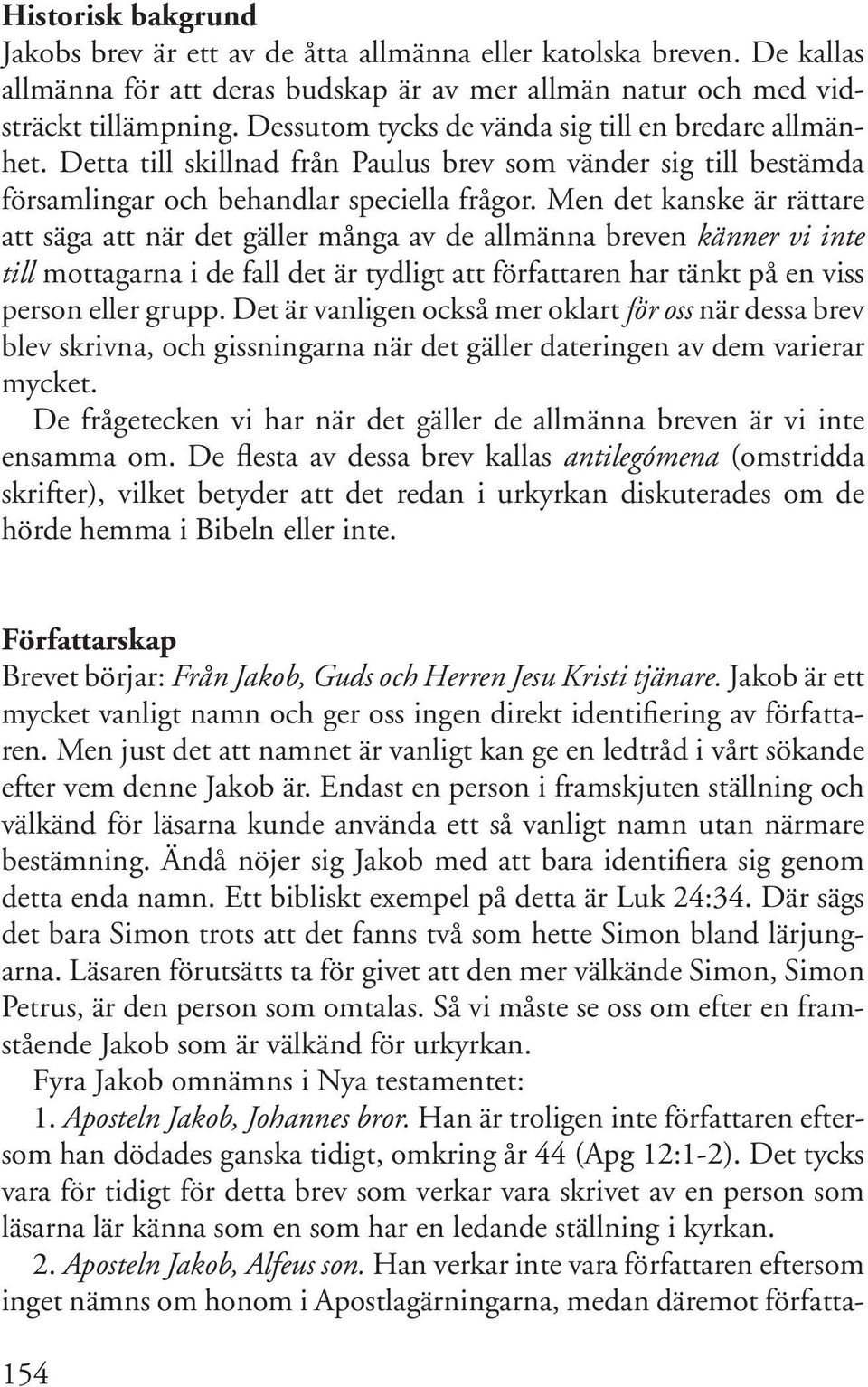 Men det kanske är rättare att säga att när det gäller många av de allmänna breven känner vi inte till mottagarna i de fall det är tydligt att författaren har tänkt på en viss person eller grupp.