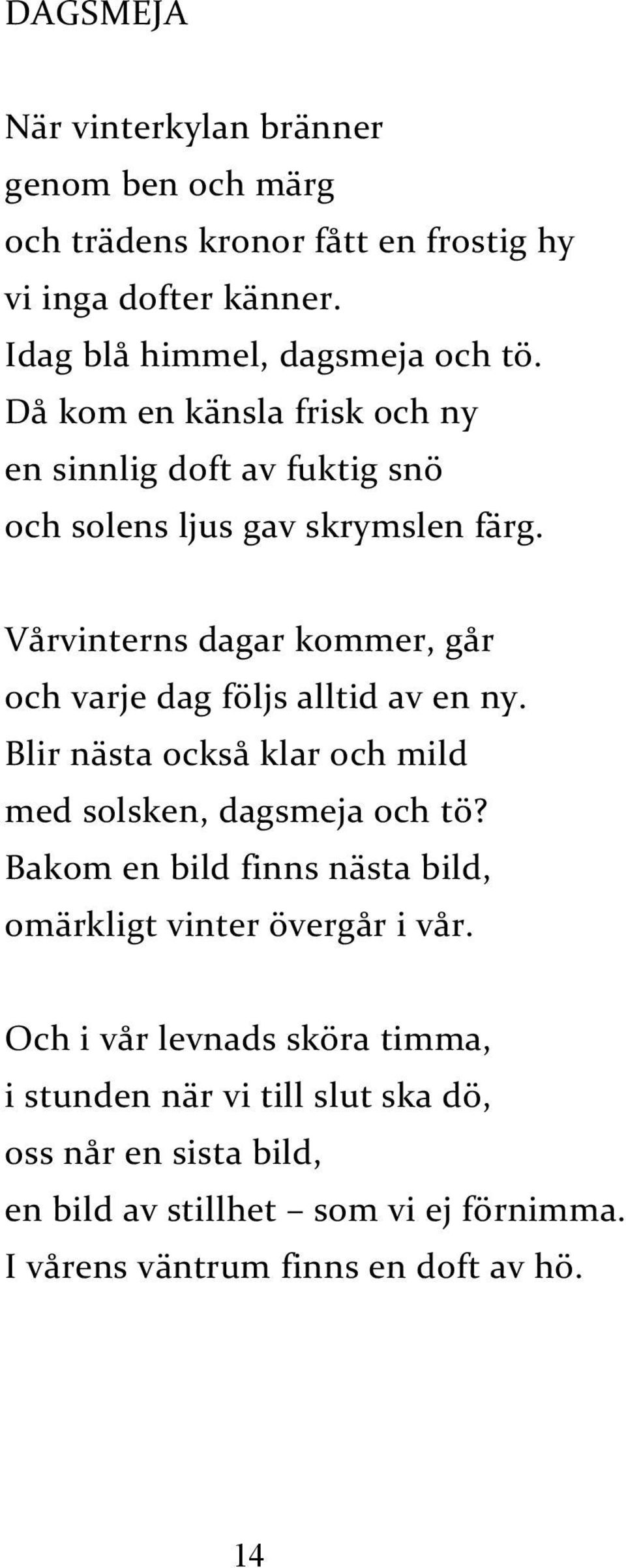 Vårvinterns dagar kommer, går och varje dag följs alltid av en ny. Blir nästa också klar och mild med solsken, dagsmeja och tö?