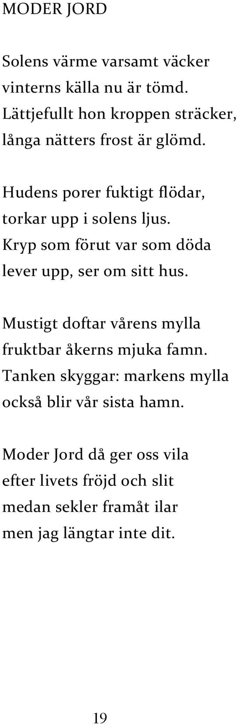 Hudens porer fuktigt flödar, torkar upp i solens ljus. Kryp som förut var som döda lever upp, ser om sitt hus.