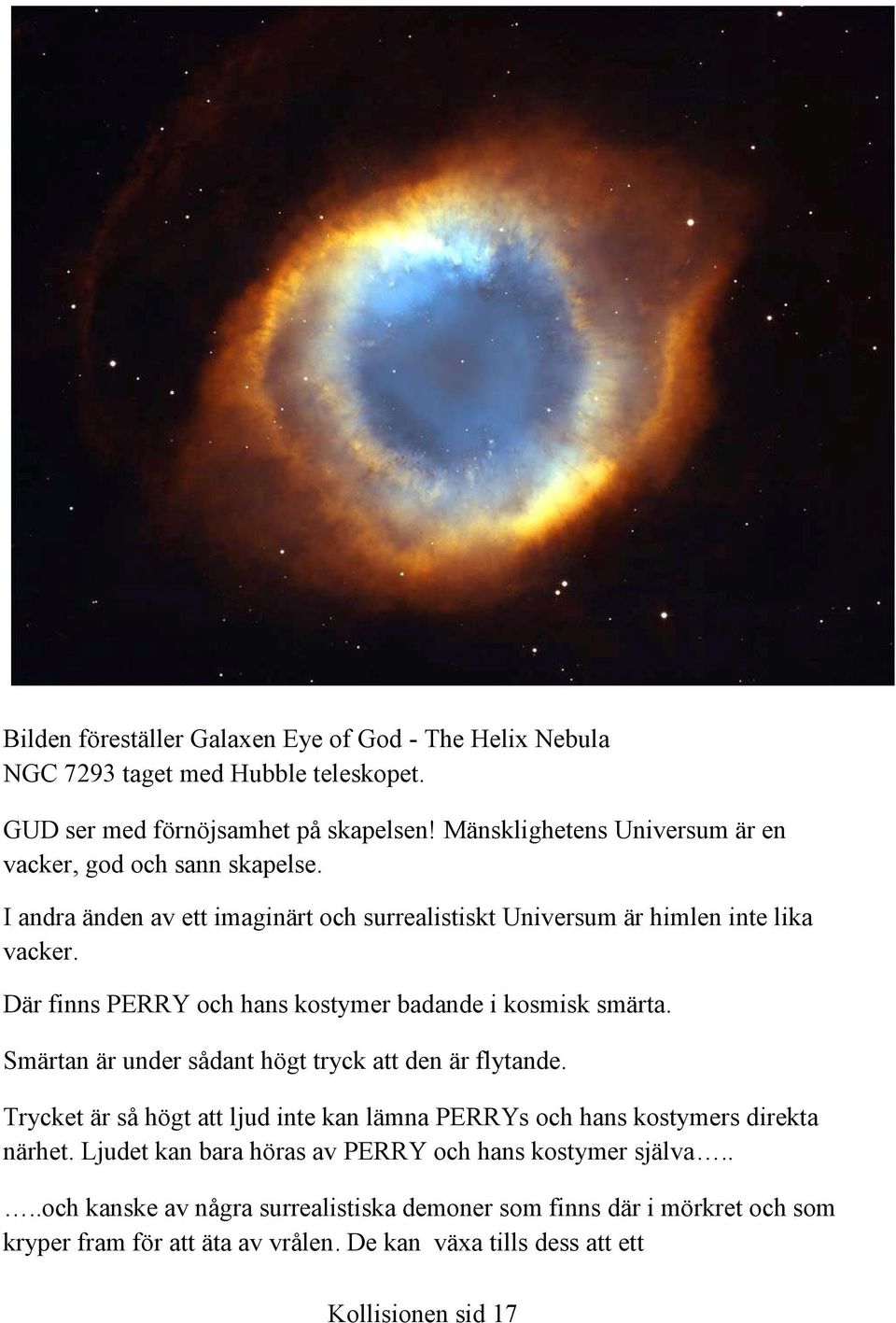 Där finns PERRY och hans kostymer badande i kosmisk smärta. Smärtan är under sådant högt tryck att den är flytande.