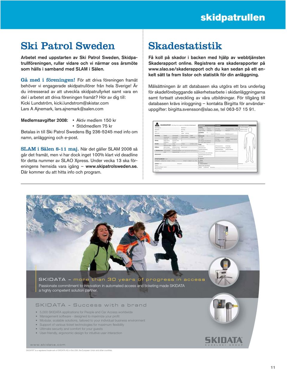 Hör av dig till: Kicki Lundström, kicki.lundstrom@skistar.com Lars A Ajnemark, lars.ajnemark@salen.com Skadestatistik Få koll på skador i backen med hjälp av webbtjänsten Skaderapport online.