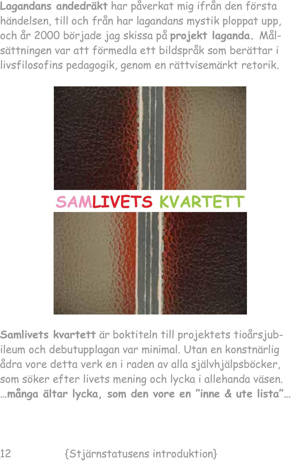 SAMLIVETS KVARTETT Samlivets kvartett är boktiteln till projektets tioårsjubileum och debutupplagan var minimal.