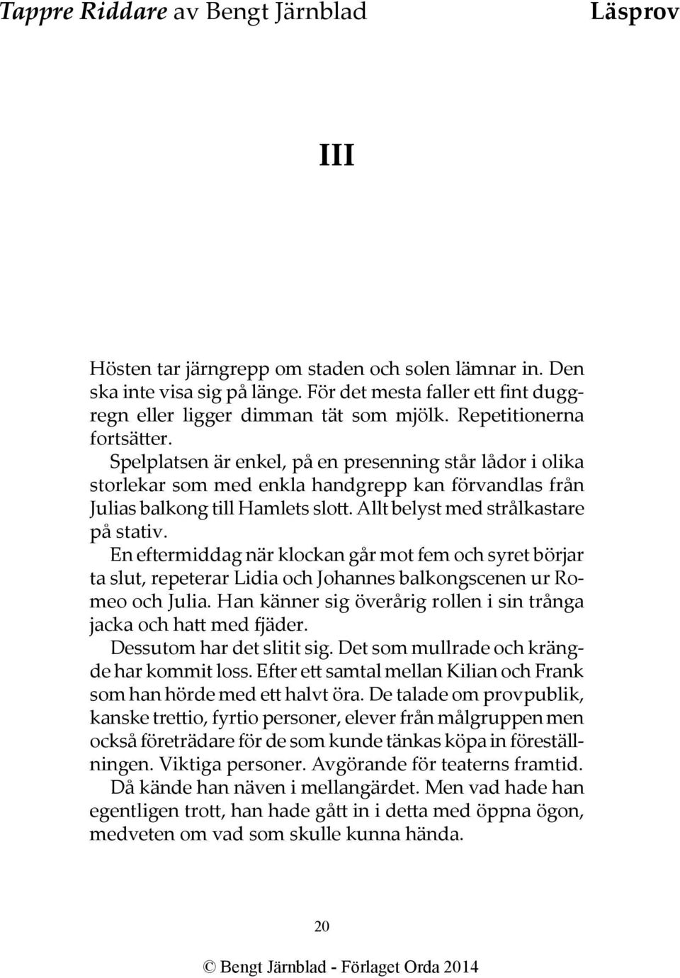 En eftermiddag när klockan går mot fem och syret börjar ta slut, repeterar Lidia och Johannes balkongscenen ur Romeo och Julia. Han känner sig överårig rollen i sin trånga jacka och hatt med fjäder.