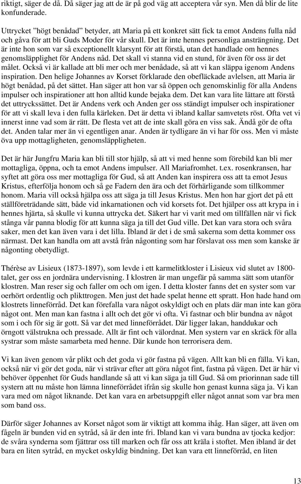 Det är inte hon som var så exceptionellt klarsynt för att förstå, utan det handlade om hennes genomsläpplighet för Andens nåd. Det skall vi stanna vid en stund, för även för oss är det målet.