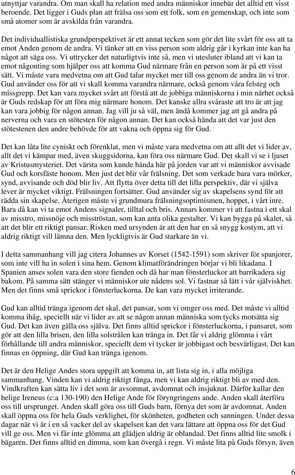 Det individuallistiska grundperspektivet är ett annat tecken som gör det lite svårt för oss att ta emot Anden genom de andra.