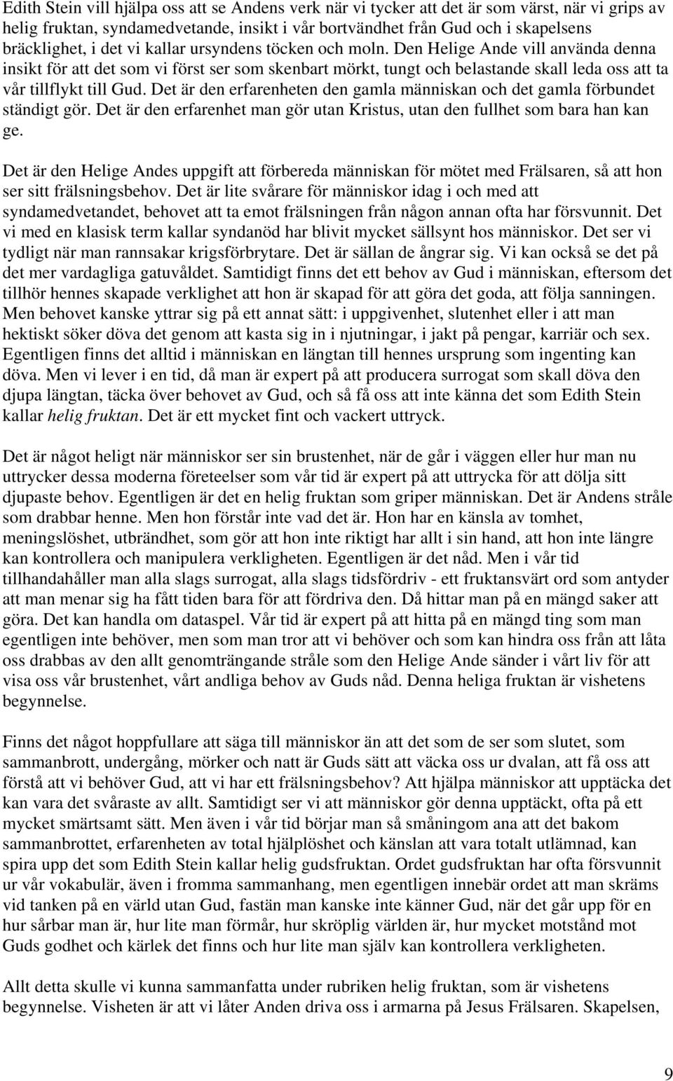 Det är den erfarenheten den gamla människan och det gamla förbundet ständigt gör. Det är den erfarenhet man gör utan Kristus, utan den fullhet som bara han kan ge.