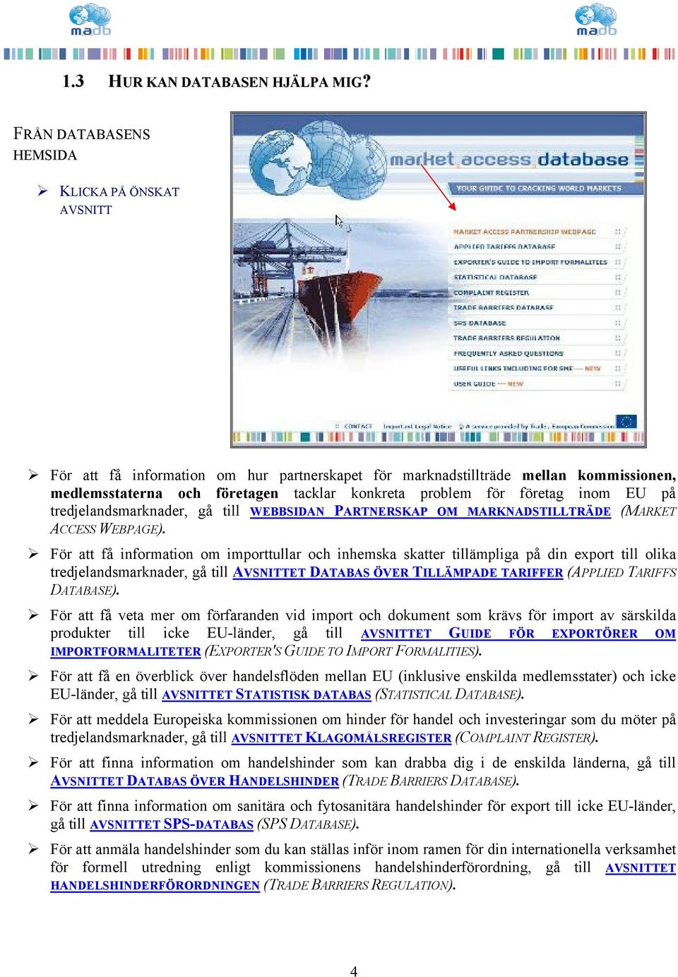 företag inom EU på tredjelandsmarknader, gå till WEBBSIDAN PARTNERSKAP OM MARKNADSTILLTRÄDE (MARKET ACCESS WEBPAGE).