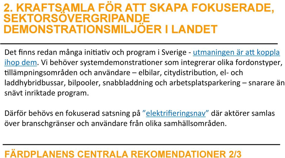 Vi behöver systemdemonstra1oner som integrerar olika fordonstyper, 1llämpningsområden och användare elbilar, citydistribu1on, el- och