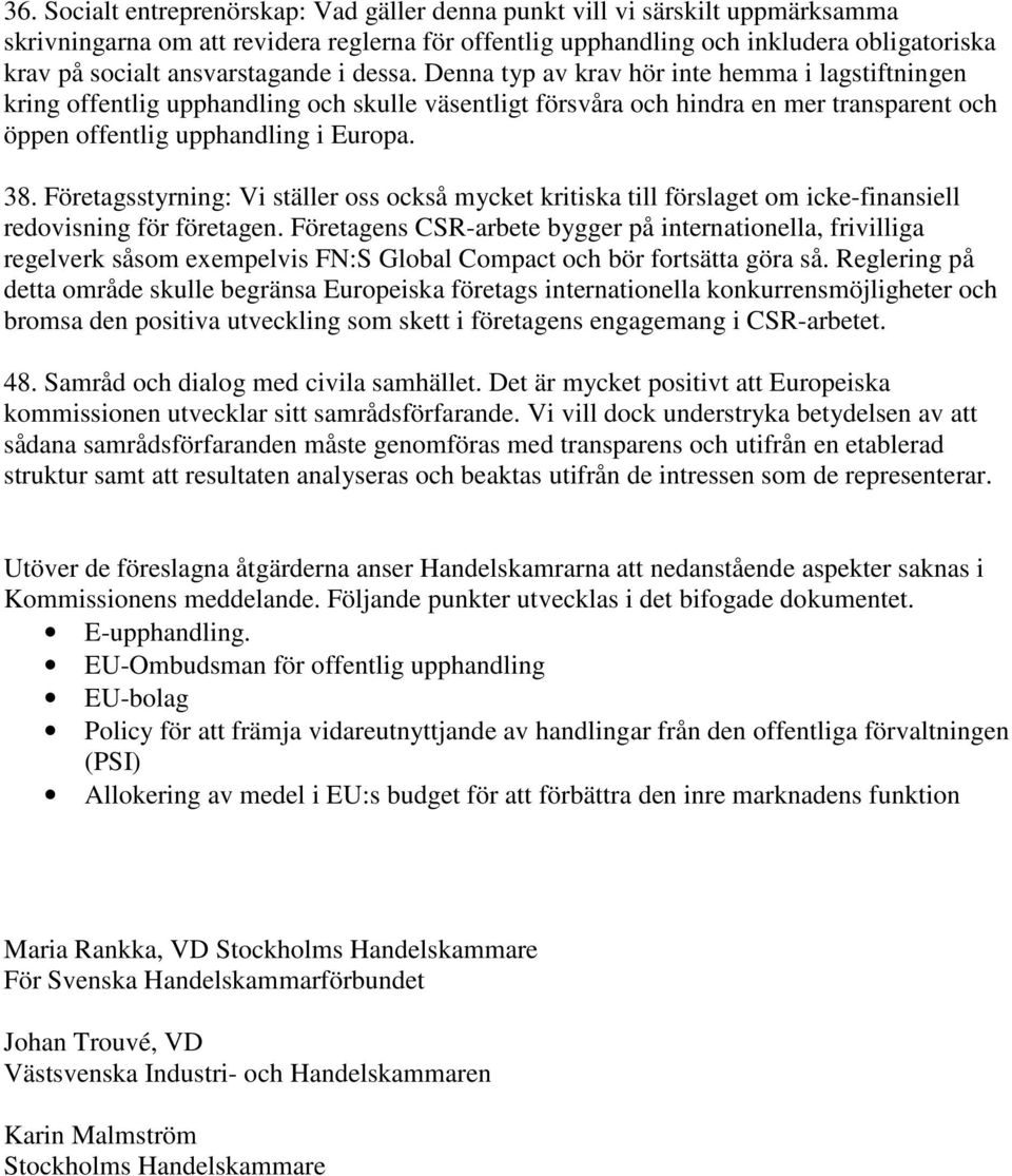 Denna typ av krav hör inte hemma i lagstiftningen kring offentlig upphandling och skulle väsentligt försvåra och hindra en mer transparent och öppen offentlig upphandling i Europa. 38.