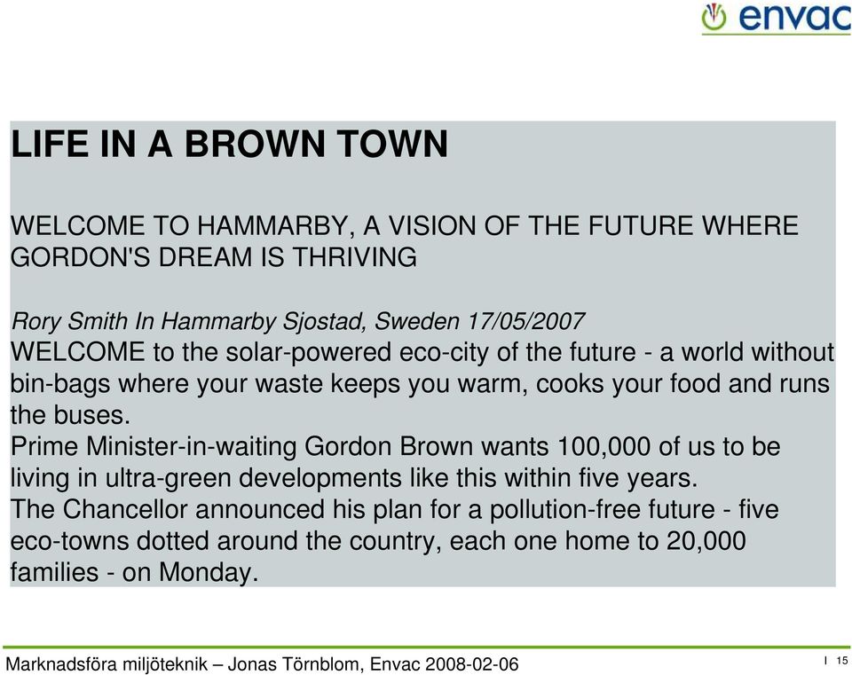 runs the buses. Prime Minister-in-waiting Gordon Brown wants 100,000 of us to be living in ultra-green developments like this within five years.