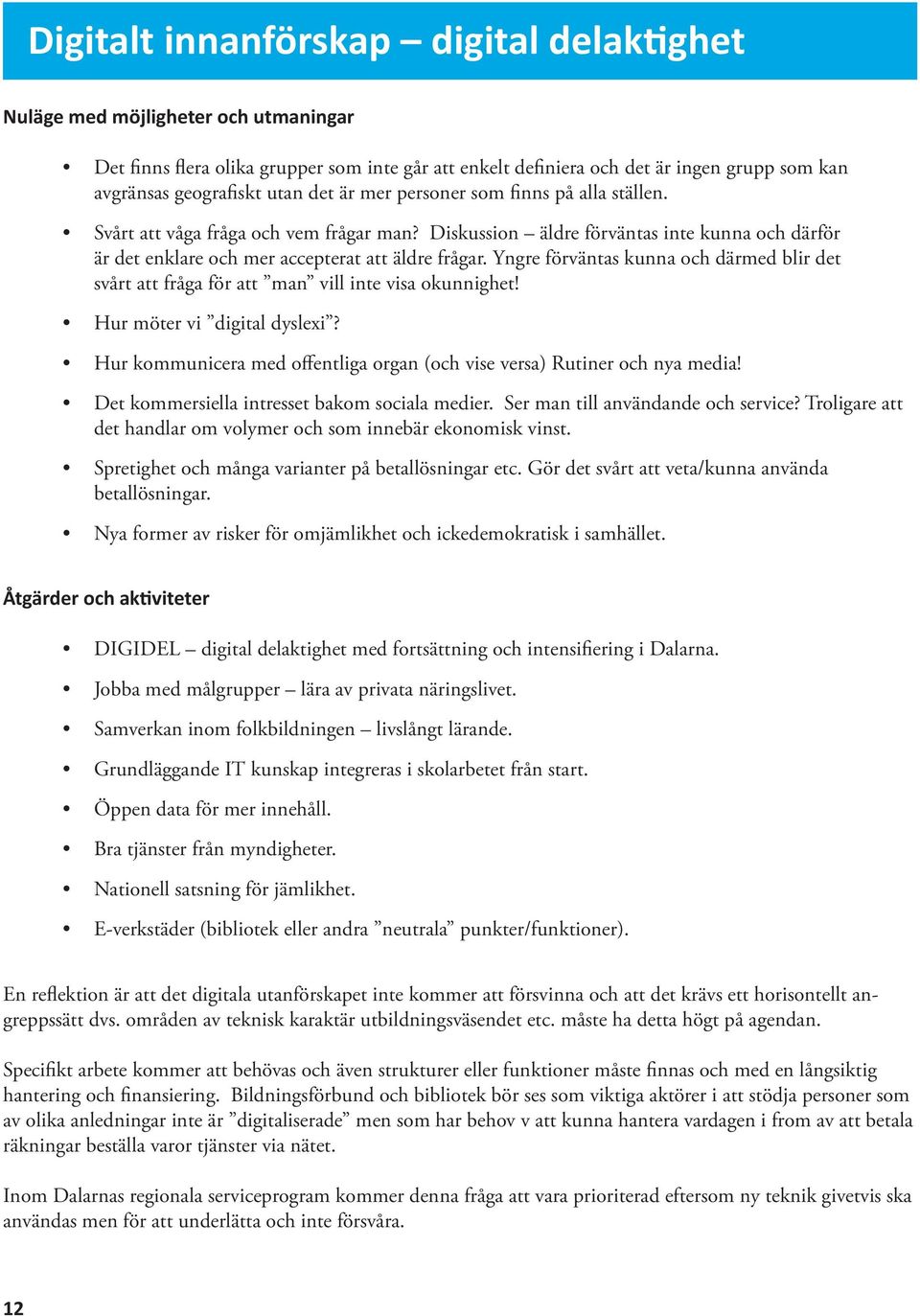 Yngre förväntas kunna och därmed blir det svårt att fråga för att man vill inte visa okunnighet! Hur möter vi digital dyslexi?