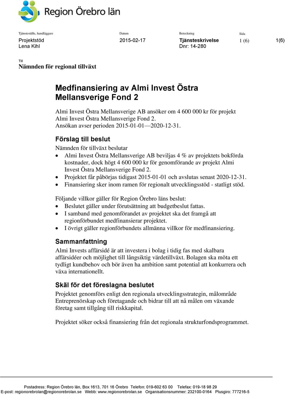 Förslag till beslut Nämnden för tillväxt beslutar Almi Invest Östra Mellansverige AB beviljas 4 % av projektets bokförda kostnader, dock högt 4 600 000 kr för genomförande av projekt Almi Invest