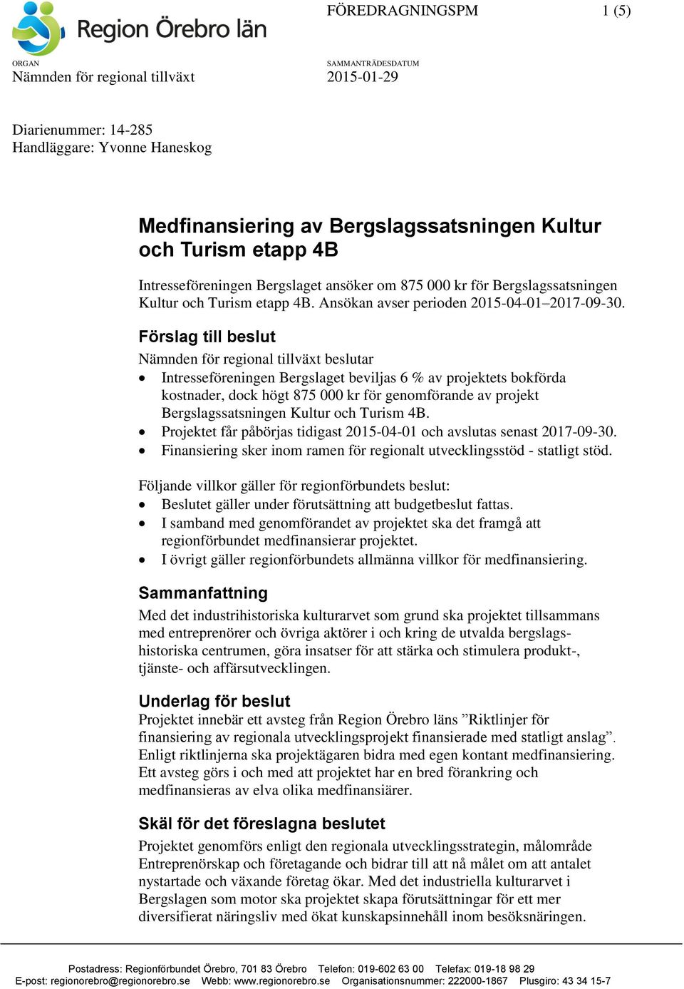 Förslag till beslut Nämnden för regional tillväxt beslutar Intresseföreningen Bergslaget beviljas 6 % av projektets bokförda kostnader, dock högt 875 000 kr för genomförande av projekt