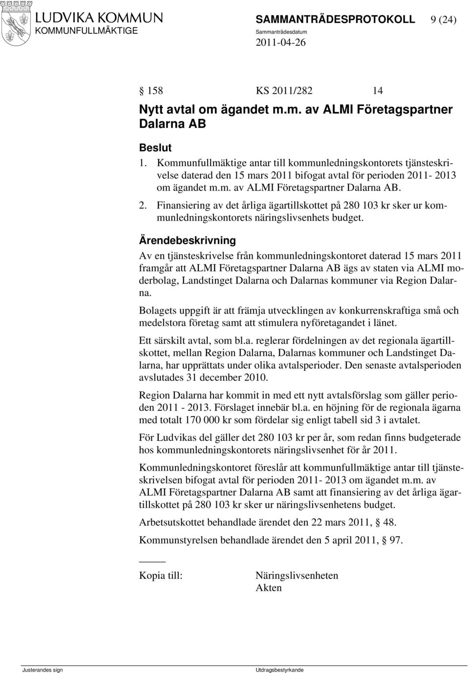 11 bifogat avtal för perioden 2011-2013 om ägandet m.m. av ALMI Företagspartner Dalarna AB. 2. Finansiering av det årliga ägartillskottet på 280 103 kr sker ur kommunledningskontorets näringslivsenhets budget.