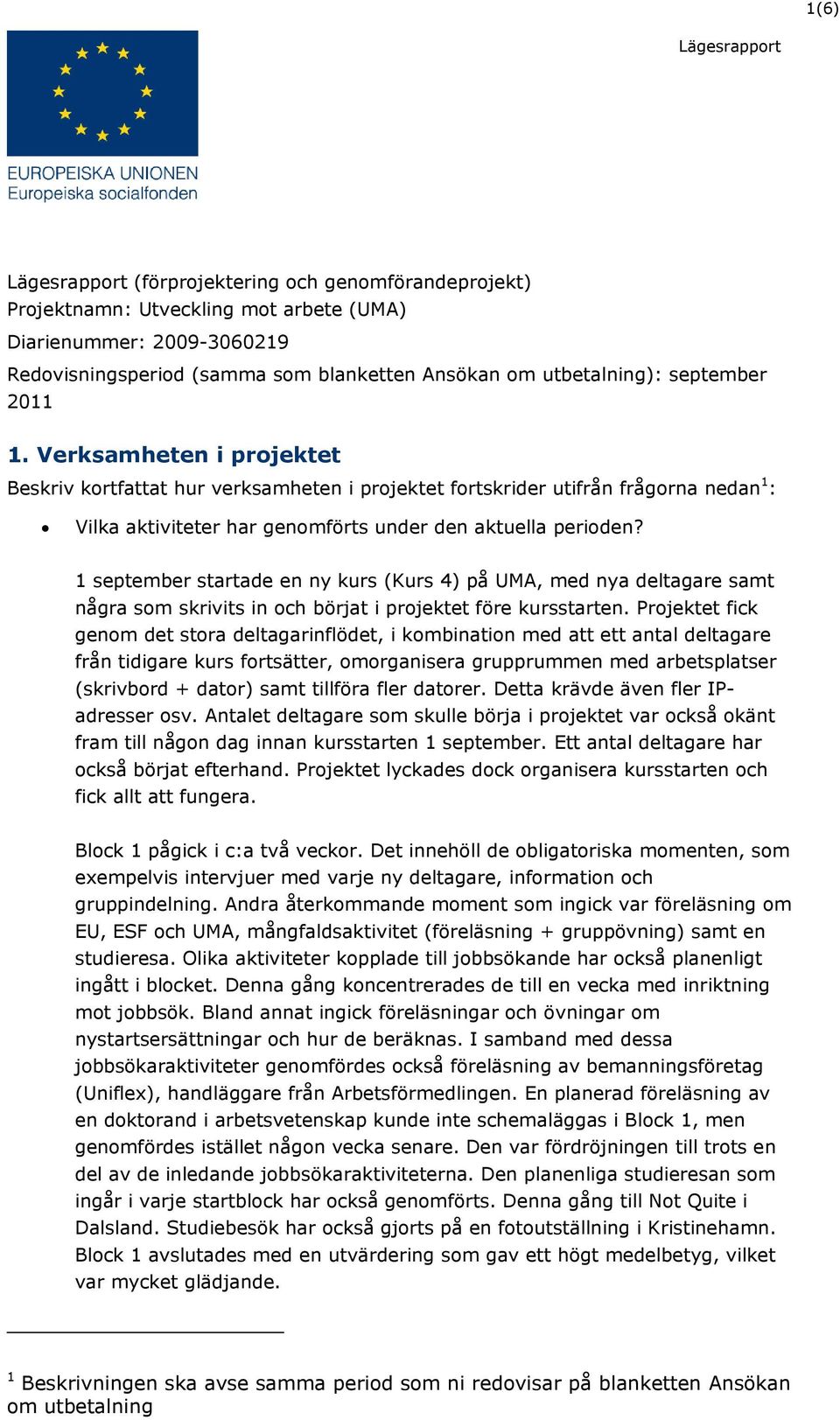 1 september startade en ny kurs (Kurs 4) på UMA, med nya deltagare samt några som skrivits in och börjat i projektet före kursstarten.