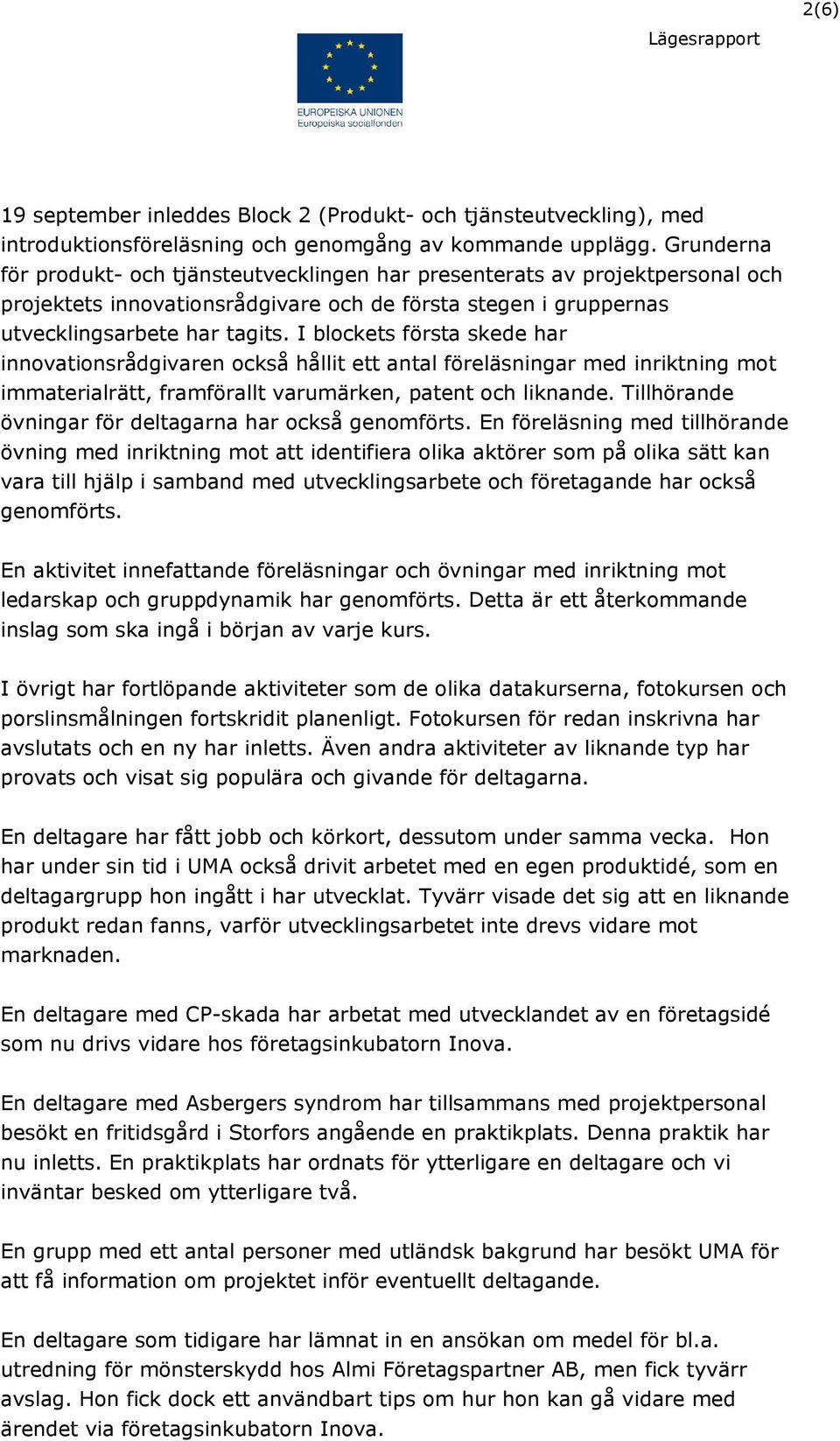 I blockets första skede har innovationsrådgivaren också hållit ett antal föreläsningar med inriktning mot immaterialrätt, framförallt varumärken, patent och liknande.