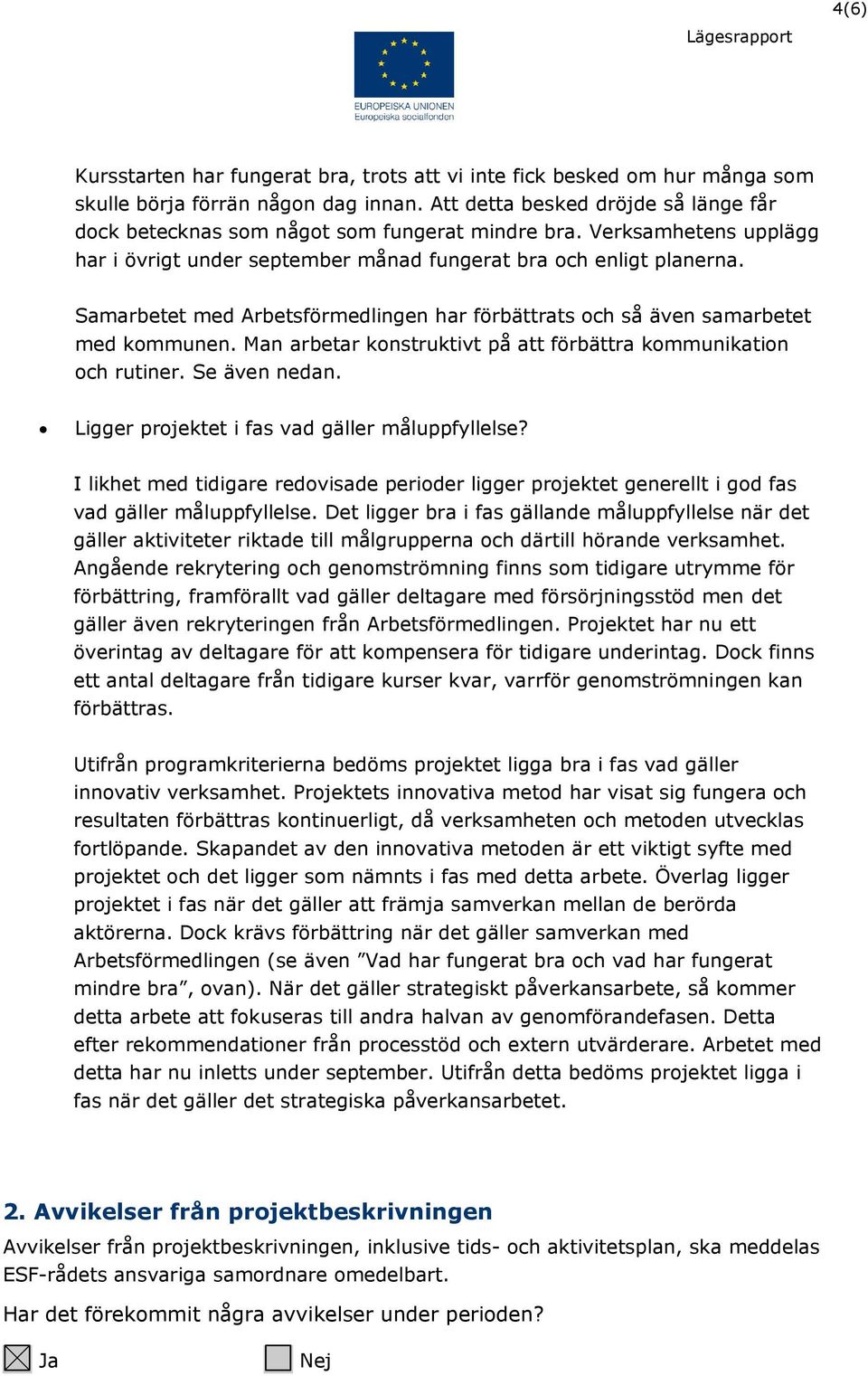 Samarbetet med Arbetsförmedlingen har förbättrats och så även samarbetet med kommunen. Man arbetar konstruktivt på att förbättra kommunikation och rutiner. Se även nedan.