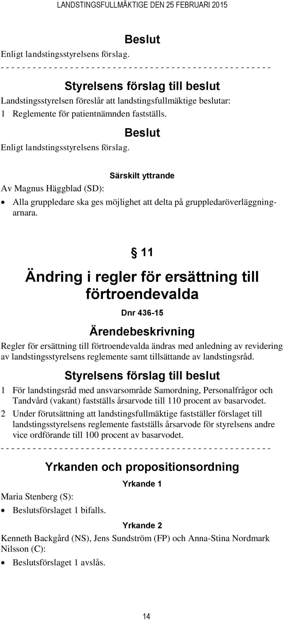 11 Ändring i regler för ersättning till förtroendevalda Dnr 436-15 Ärendebeskrivning Regler för ersättning till förtroendevalda ändras med anledning av revidering av landstingsstyrelsens reglemente