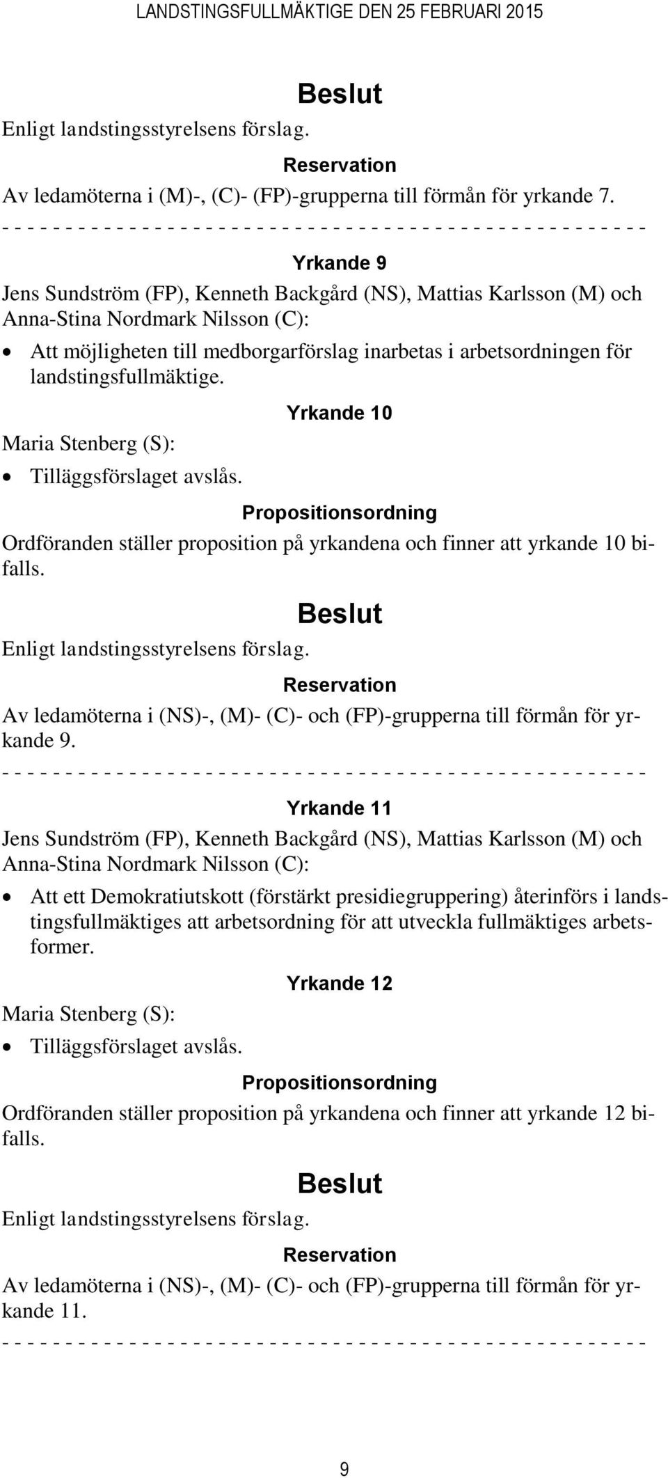 landstingsfullmäktige. Maria Stenberg (S): Tilläggsförslaget avslås. Yrkande 10 Propositionsordning Ordföranden ställer proposition på yrkandena och finner att yrkande 10 bifalls.