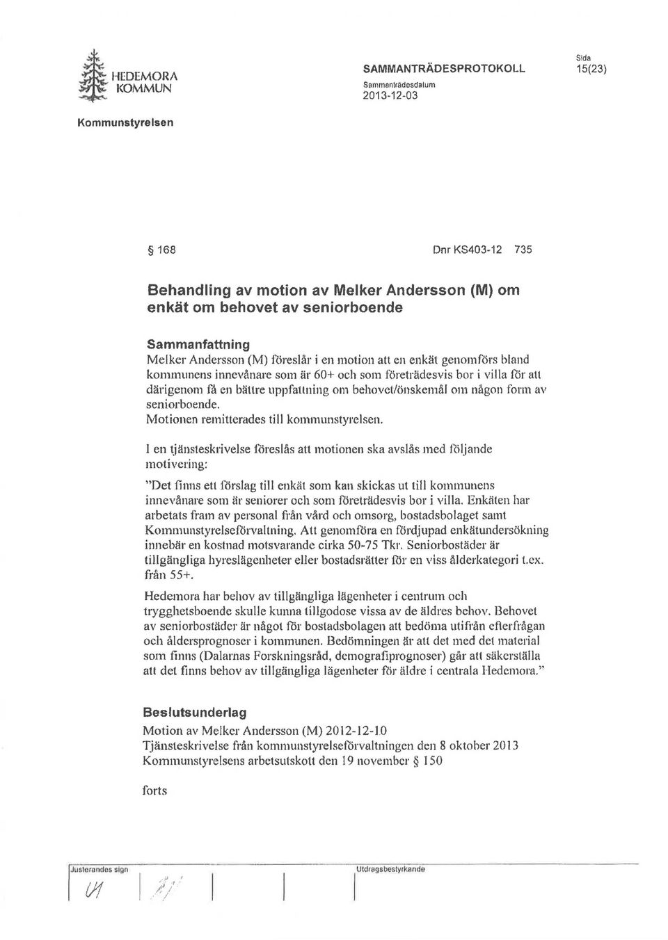 enkät genomfors bland kommunens innevånare som är 60+ och som företrädesvis bor i "iha for ah därigenom få en bättre uppfattning om behovet/önskemål om någon form av seniorboende.