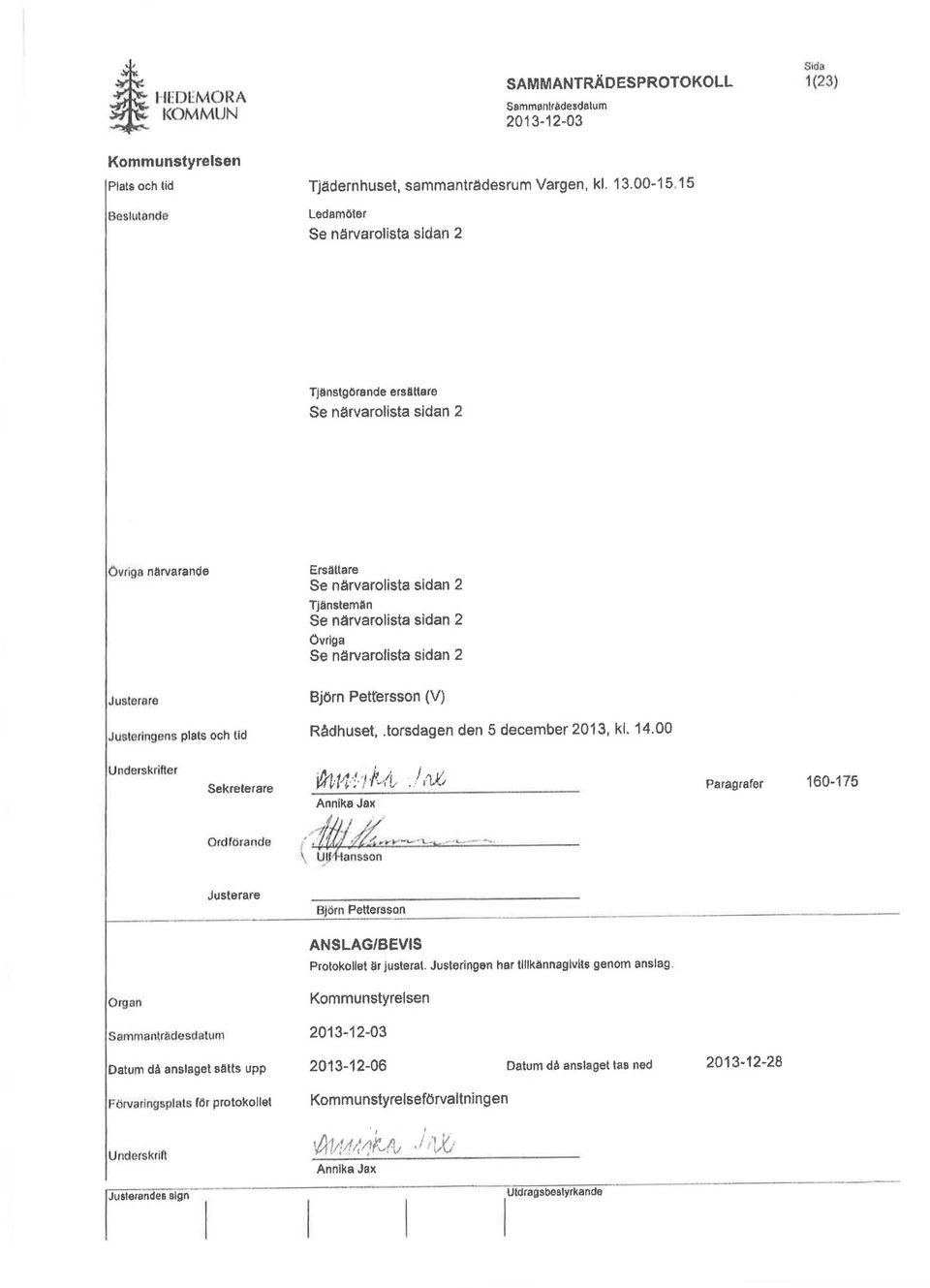 narvarolista sidan 2 Justerare Justeringens plats och tid Björn Pettersson (V) Rådhuset;. torsdag en den 5 december 2013, kl. 14.00 Underskrifter Sekreterare Ordförande mt'''' ~'l. ~.. l IV. /i/ 'I.