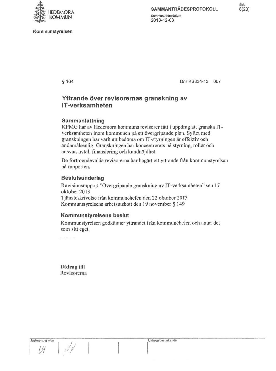 i uppdrag att granska ITvcrksamheten inom kommunen på ett övergripande plan, Syftelll1cd granskningen hal' varit alt bedöma om ]T ~styl'tlil1gell är effektiv och ändamålsenlig, Granskningen har