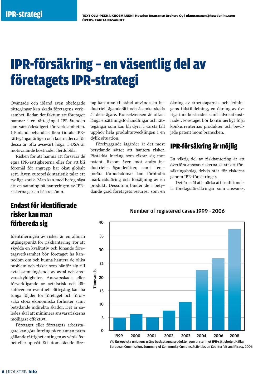 Redan det faktum att företaget hamnar i en rättegång i IPR-ärenden kan vara ödesdigert för verksamheten.