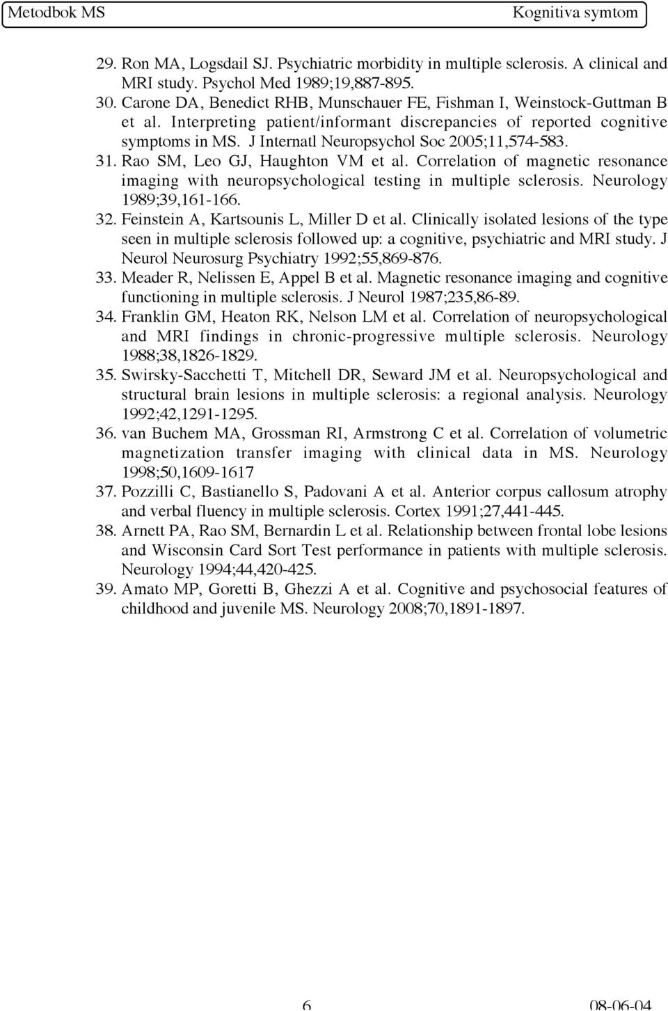 J Internatl Neuropsychol Soc 2005;11,574-583. 31. Rao SM, Leo GJ, Haughton VM et al. Correlation of magnetic resonance imaging with neuropsychological testing in multiple sclerosis.