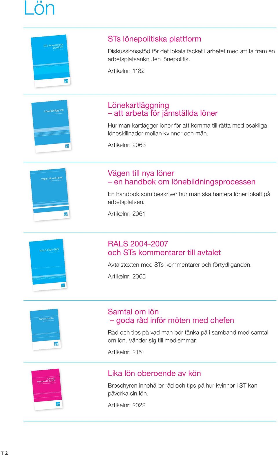 Artikelnr: 2063 Vägen till nya löner en handbok om lönebildningsprocessen En handbok som beskriver hur man ska hantera löner lokalt på arbetsplatsen.