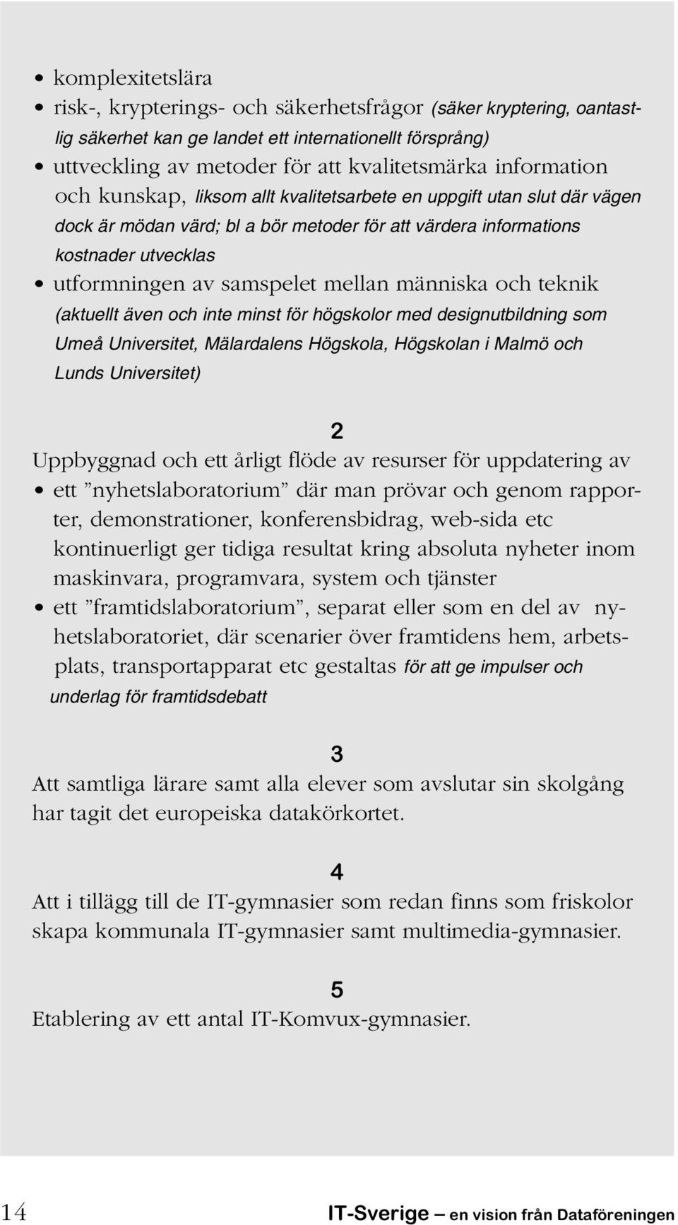 och teknik (aktuellt även och inte minst för högskolor med designutbildning som Umeå Universitet, Mälardalens Högskola, Högskolan i Malmö och Lunds Universitet) 2 Uppbyggnad och ett årligt flöde av