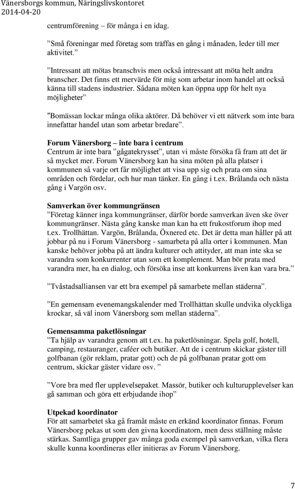 Sådana möten kan öppna upp för helt nya möjligheter Bomässan lockar många olika aktörer. Då behöver vi ett nätverk som inte bara innefattar handel utan som arbetar bredare.