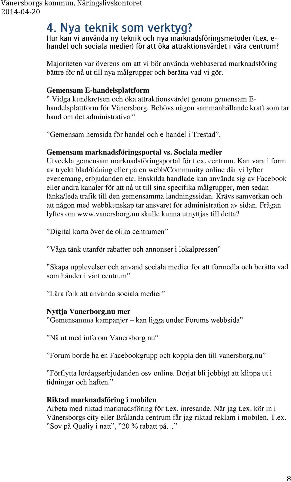 Gemensam hemsida för handel och e-handel i Trestad. Gemensam marknadsföringsportal vs. Sociala medier Utveckla gemensam marknadsföringsportal för t.ex. centrum.