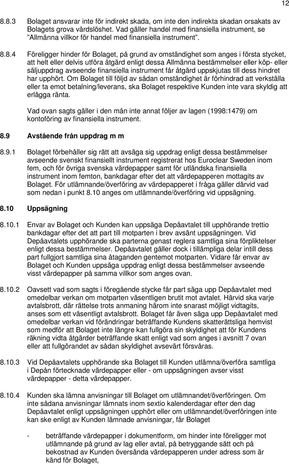 8.4 Föreligger hinder för Bolaget, på grund av omständighet som anges i första stycket, att helt eller delvis utföra åtgärd enligt dessa Allmänna bestämmelser eller köp- eller säljuppdrag avseende