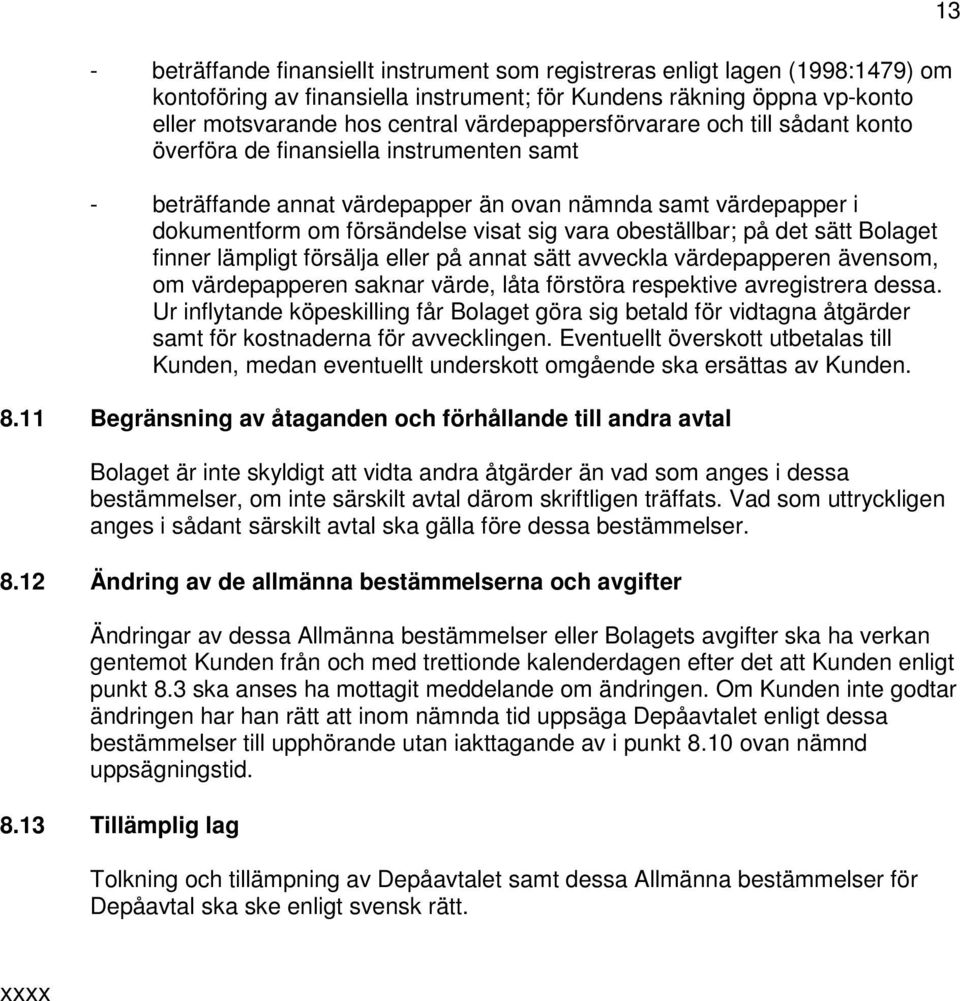 obeställbar; på det sätt Bolaget finner lämpligt försälja eller på annat sätt avveckla värdepapperen ävensom, om värdepapperen saknar värde, låta förstöra respektive avregistrera dessa.