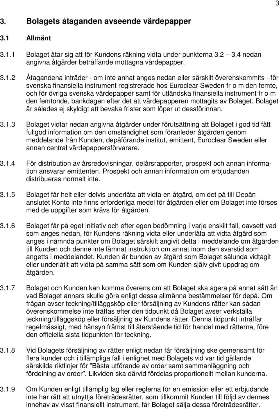 1 Bolaget åtar sig att för Kundens räkning vidta under punkterna 3.2 3.4 nedan angivna åtgärder beträffande mottagna värdepapper. 3.1.2 Åtagandena inträder - om inte annat anges nedan eller särskilt