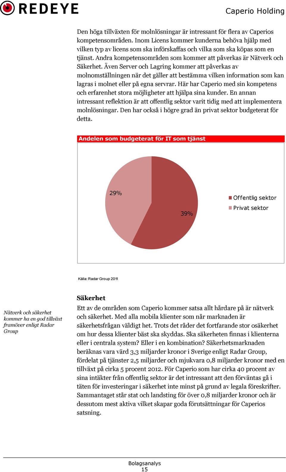 Även Server och Lagring kommer att påverkas av molnomställningen när det gäller att bestämma vilken information som kan lagras i molnet eller på egna servrar.