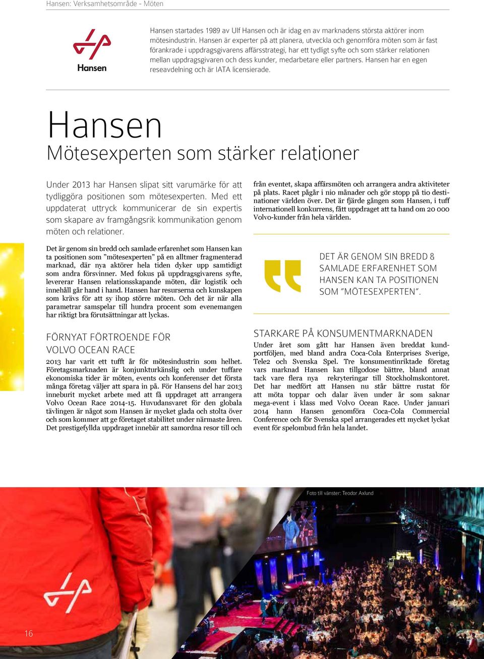 dess kunder, medarbetare eller partners. Hansen har en egen reseavdelning och är IATA licensierade.