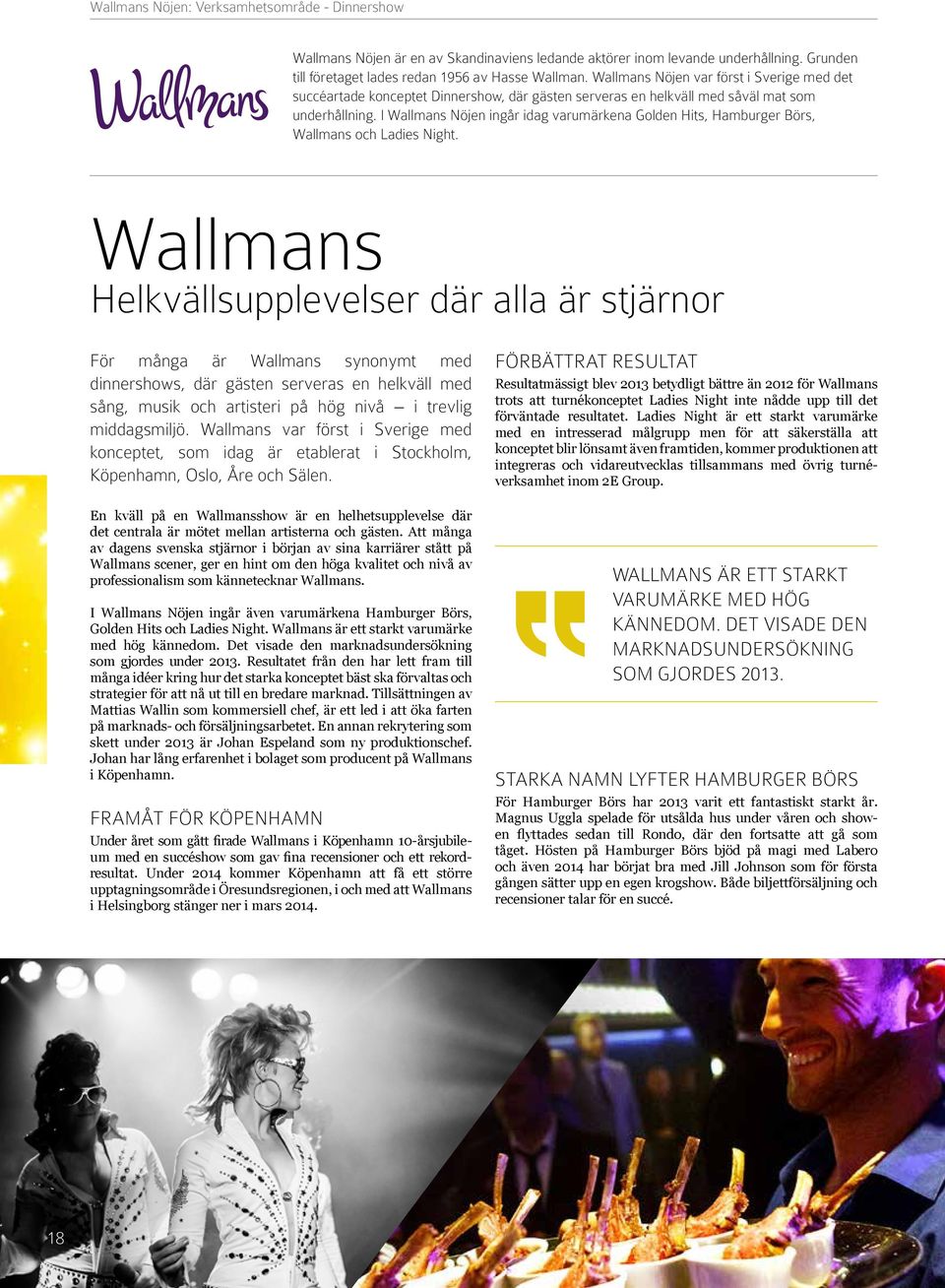 I Wallmans Nöjen ingår idag varumärkena Golden Hits, Hamburger Börs, Wallmans och Ladies Night.
