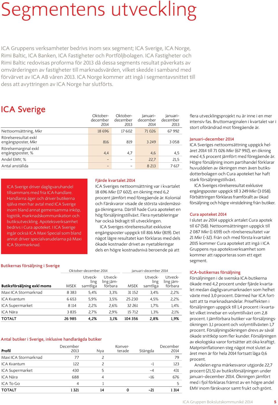 ICA Norge kommer att ingå i segment avsnittet till dess att avyttringen av ICA Norge har slutförts.