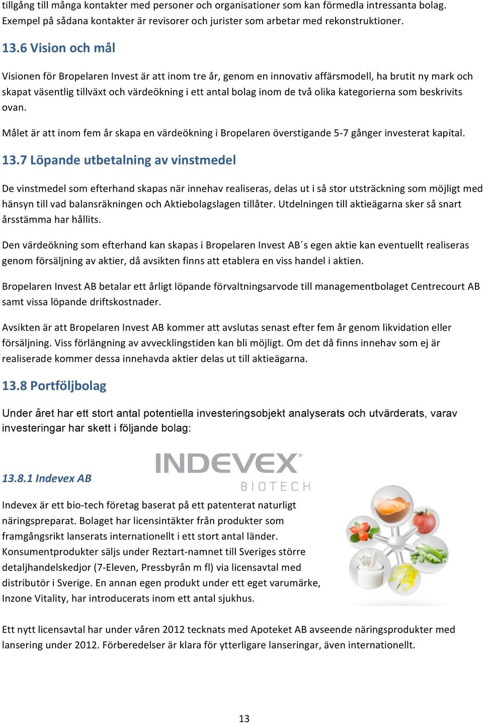 olika kategorierna som beskrivits ovan. Målet är att inom fem år skapa en värdeökning i Bropelaren överstigande 5-7 gånger investerat kapital. 13.