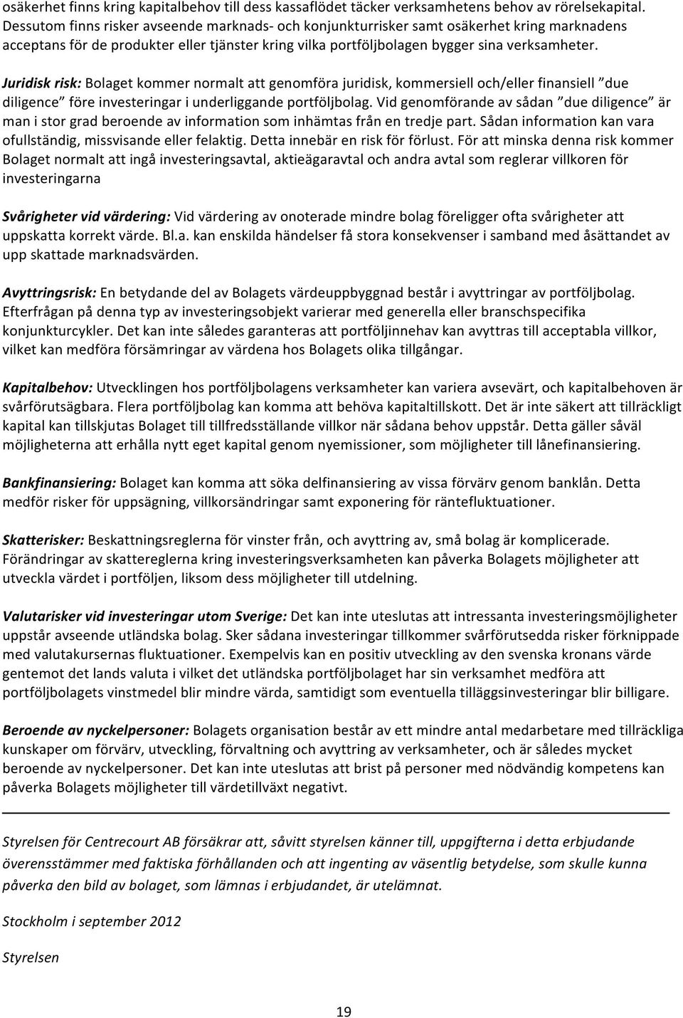 Juridisk risk: Bolaget kommer normalt att genomföra juridisk, kommersiell och/eller finansiell due diligence före investeringar i underliggande portföljbolag.