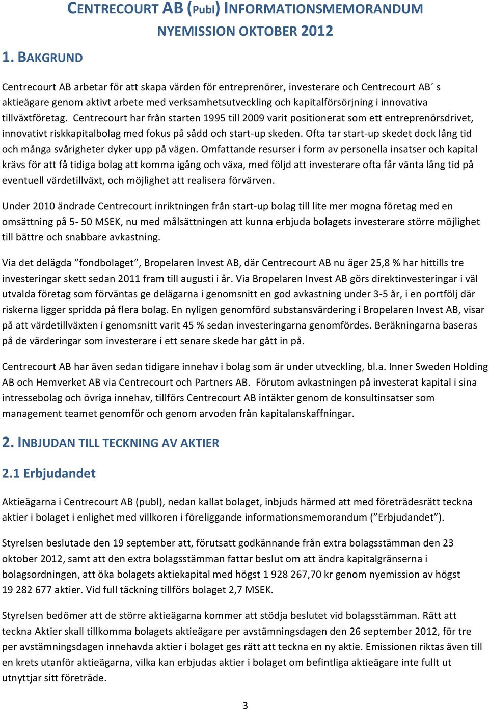 Centrecourt har från starten 1995 till 2009 varit positionerat som ett entreprenörsdrivet, innovativt riskkapitalbolag med fokus på sådd och start- up skeden.