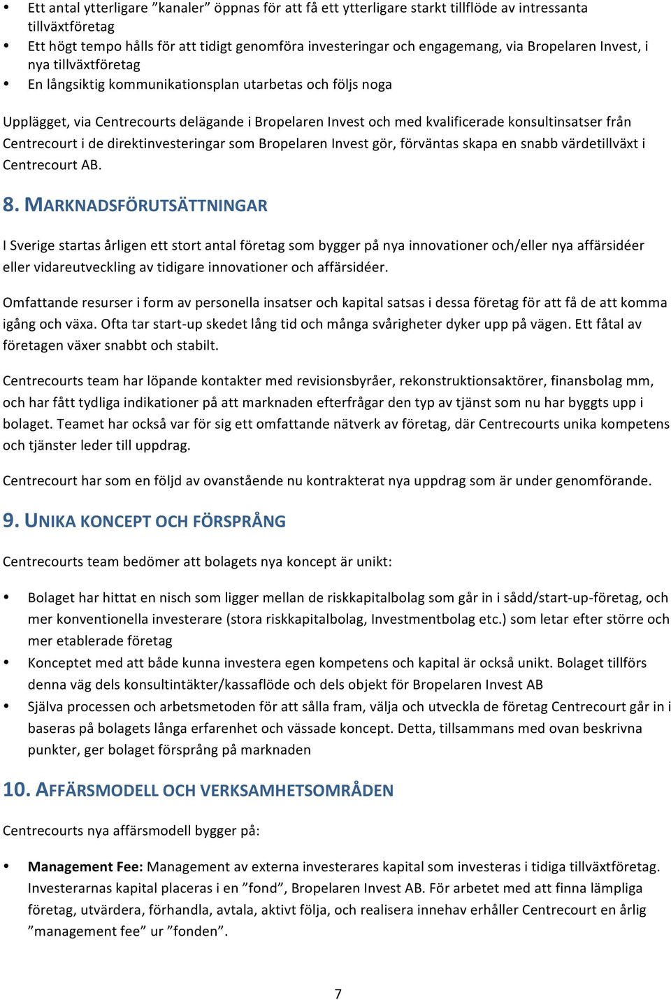 Centrecourt i de direktinvesteringar som Bropelaren Invest gör, förväntas skapa en snabb värdetillväxt i Centrecourt AB. 8.