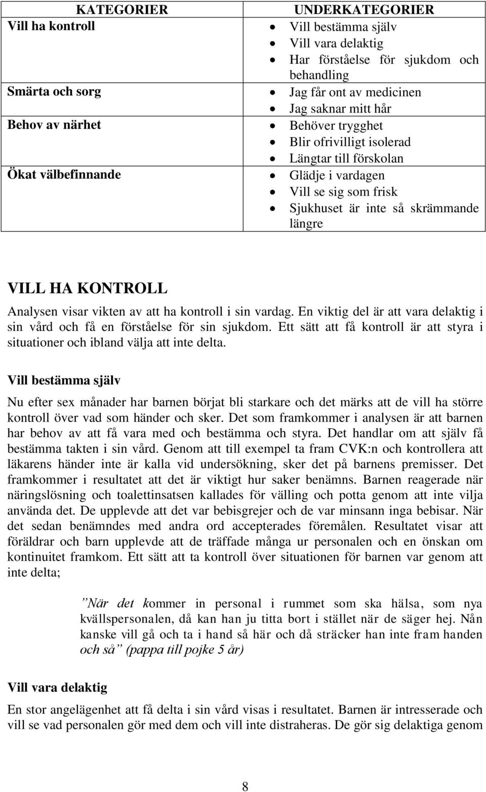 Analysen visar vikten av att ha kontroll i sin vardag. En viktig del är att vara delaktig i sin vård och få en förståelse för sin sjukdom.