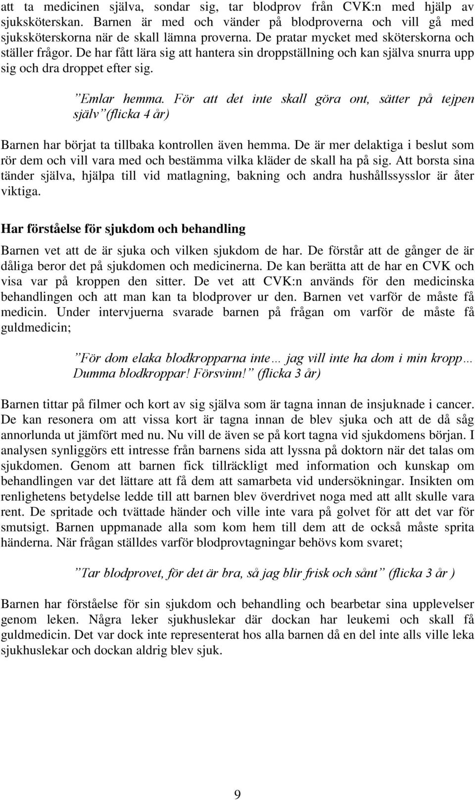 För att det inte skall göra ont, sätter på tejpen själv (flicka 4 år) Barnen har börjat ta tillbaka kontrollen även hemma.