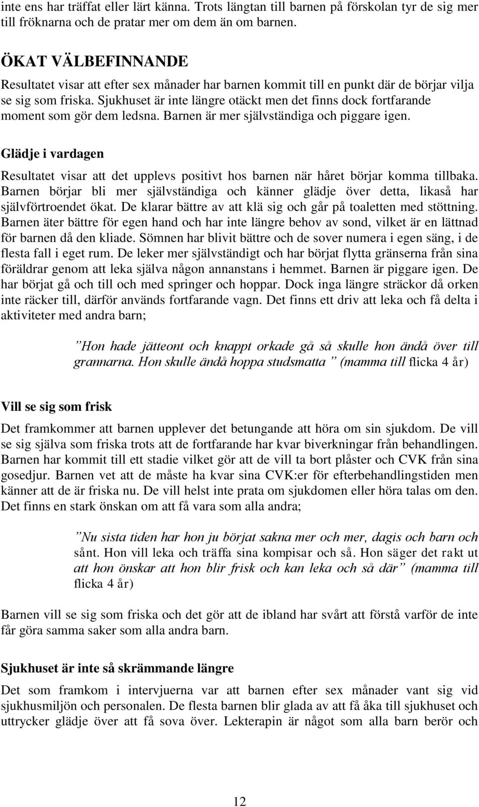 Sjukhuset är inte längre otäckt men det finns dock fortfarande moment som gör dem ledsna. Barnen är mer självständiga och piggare igen.