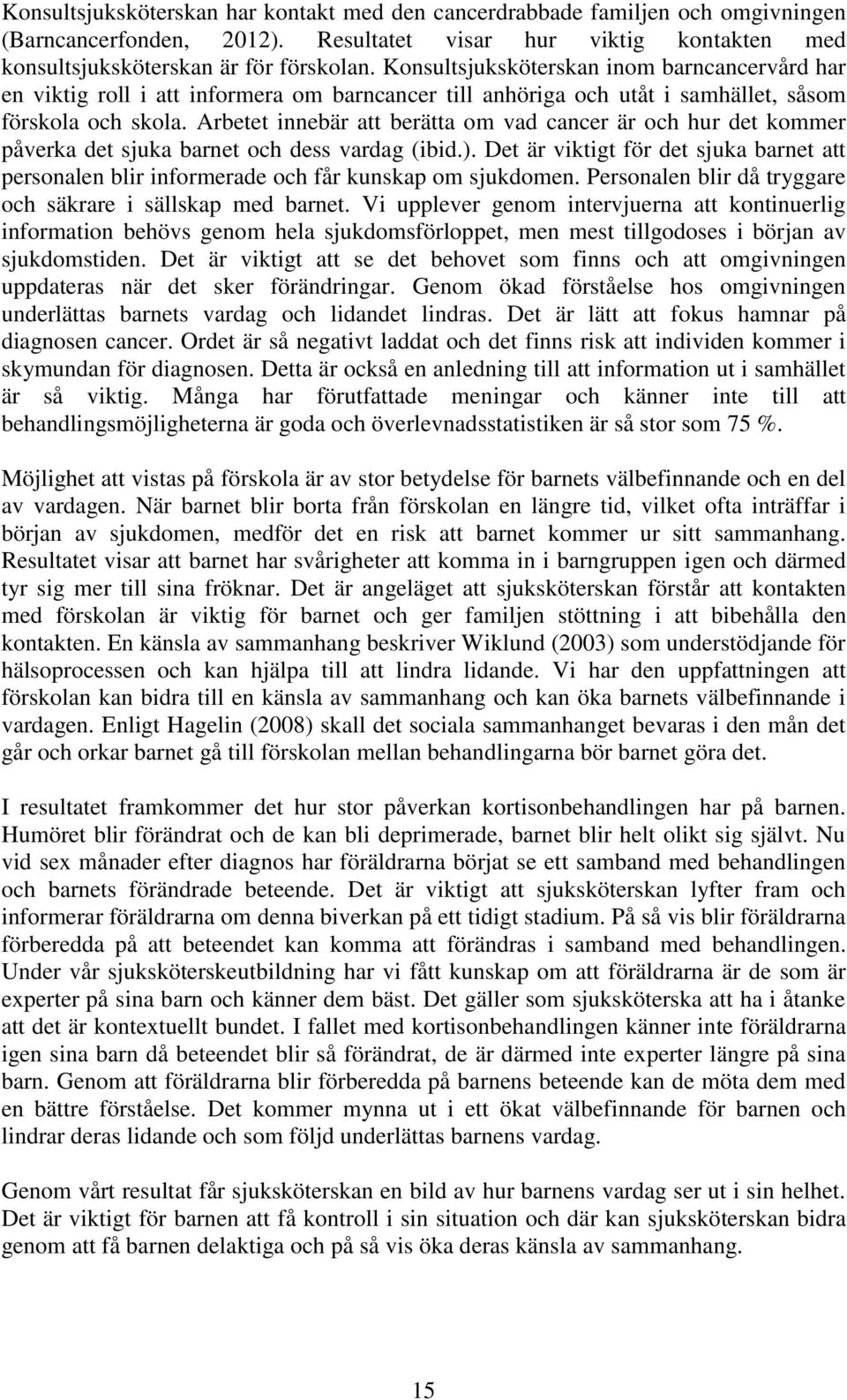 Arbetet innebär att berätta om vad cancer är och hur det kommer påverka det sjuka barnet och dess vardag (ibid.).